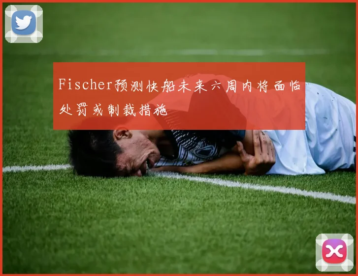 Fischer预测快船未来六周内将面临处罚或制裁措施